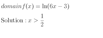 The domain of f(x)=ln(6x-3) is x> 1/2